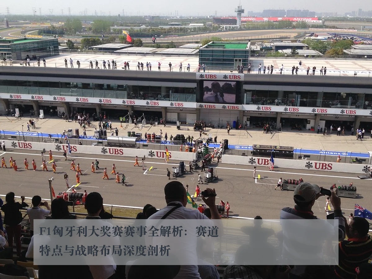 F1匈牙利大奖赛赛事全解析：赛道特点与战略布局深度剖析